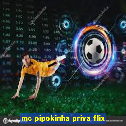 mc pipokinha priva flix